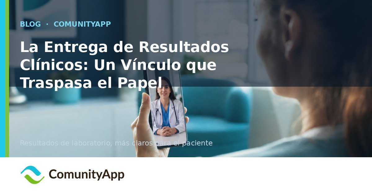 La Entrega de Resultados Clínicos: Un Vínculo que Traspasa el Papel